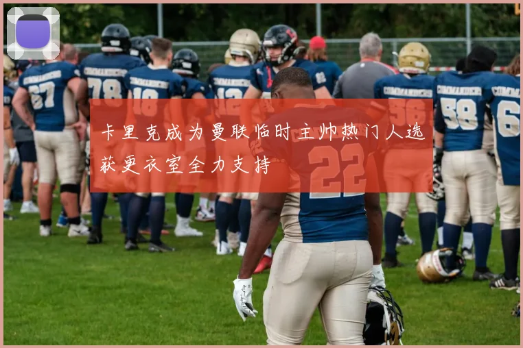 卡里克成为曼联临时主帅热门人选获更衣室全力支持