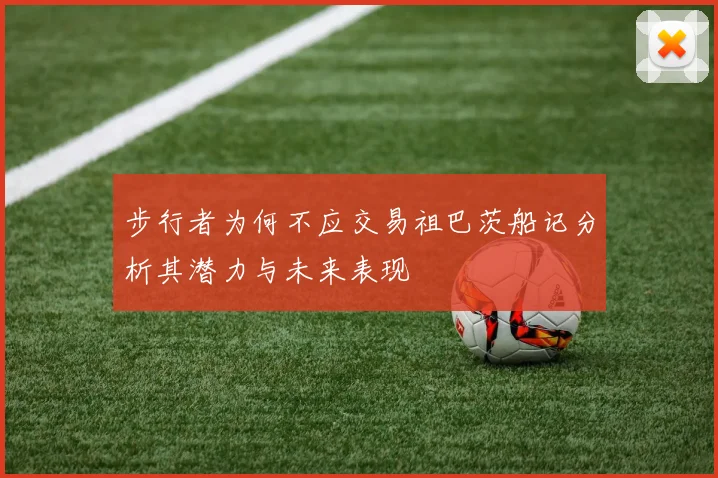 步行者为何不应交易祖巴茨船记分析其潜力与未来表现