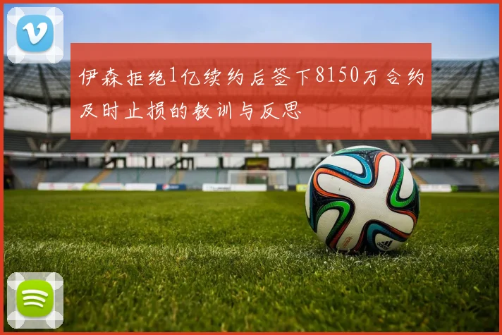 伊森拒绝1亿续约后签下8150万合约及时止损的教训与反思